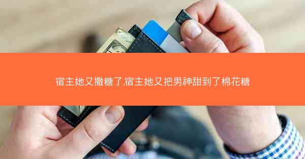 宿主她又撒糖了,宿主她又把男神甜到了棉花糖