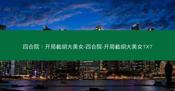 四合院：开局截胡大美女-四合院-开局截胡大美女TXT