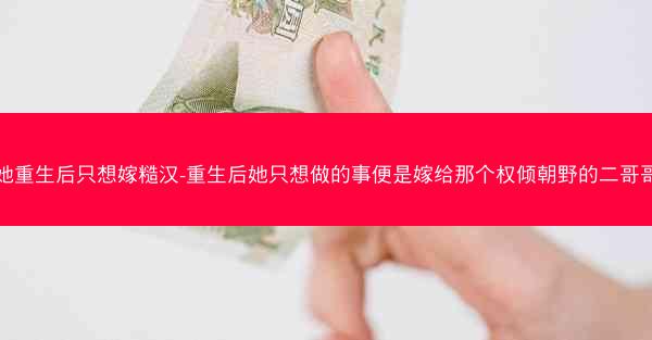 她重生后只想嫁糙汉-重生后她只想做的事便是嫁给那个权倾朝野的二哥哥