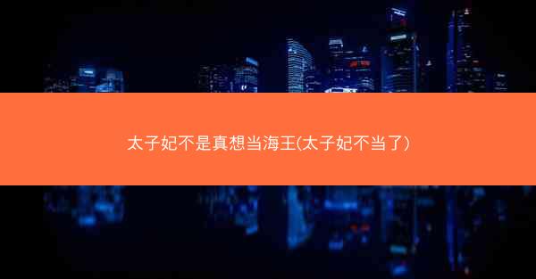 太子妃不是真想当海王(太子妃不当了)