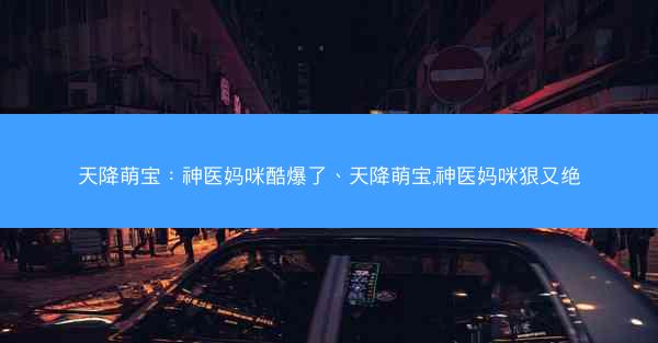 天降萌宝：神医妈咪酷爆了、天降萌宝,神医妈咪狠又绝
