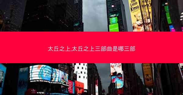 太丘之上,太丘之上三部曲是哪三部