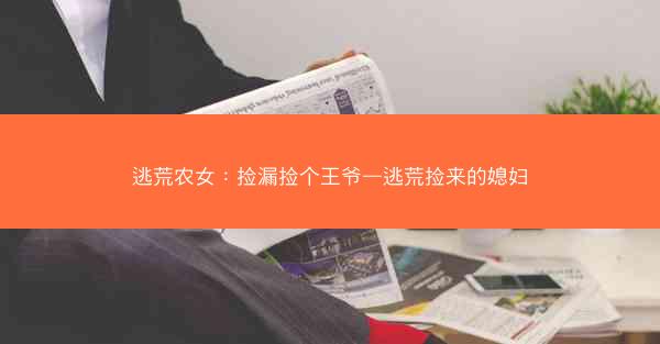 逃荒农女：捡漏捡个王爷—逃荒捡来的媳妇