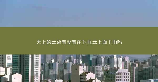 天上的云朵有没有在下雨;云上面下雨吗