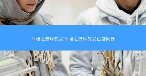 体坛之篮球教父,体坛之篮球教父百度网盘