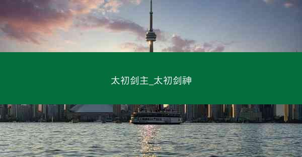 太初剑主_太初剑神