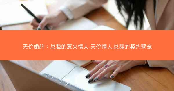 天价婚约：总裁的惹火情人-天价情人,总裁的契约孽宠