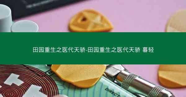 田园重生之医代天骄-田园重生之医代天骄 暮轻
