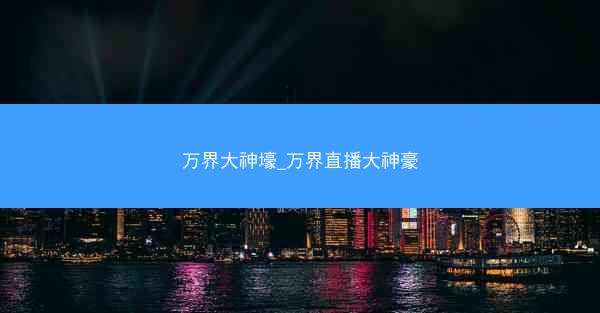 万界大神壕_万界直播大神豪