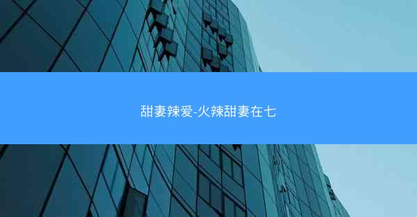 甜妻辣爱-火辣甜妻在七