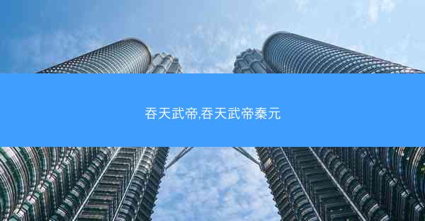 吞天武帝,吞天武帝秦元