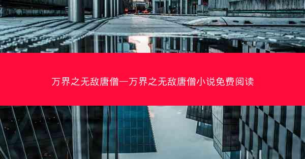 万界之无敌唐僧—万界之无敌唐僧小说免费阅读