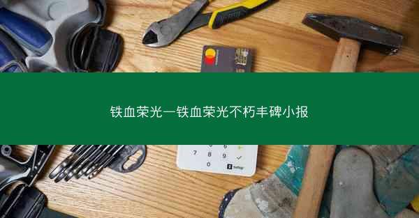 铁血荣光—铁血荣光不朽丰碑小报