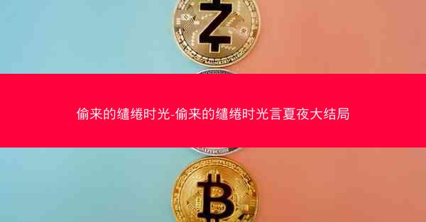 偷来的缱绻时光-偷来的缱绻时光言夏夜大结局