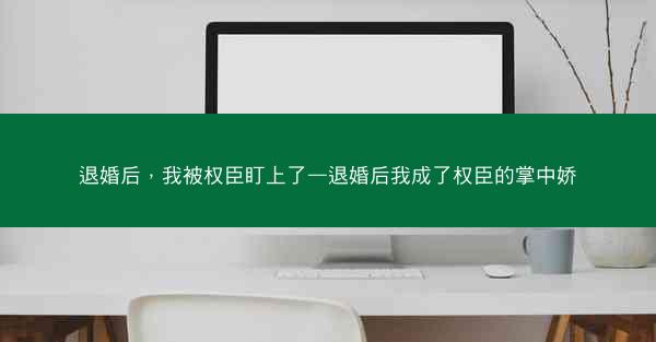 退婚后，我被权臣盯上了—退婚后我成了权臣的掌中娇