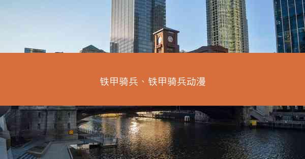 铁甲骑兵、铁甲骑兵动漫