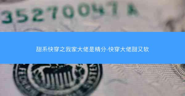甜系快穿之我家大佬是精分-快穿大佬甜又软