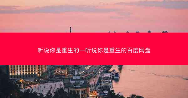 听说你是重生的—听说你是重生的百度网盘