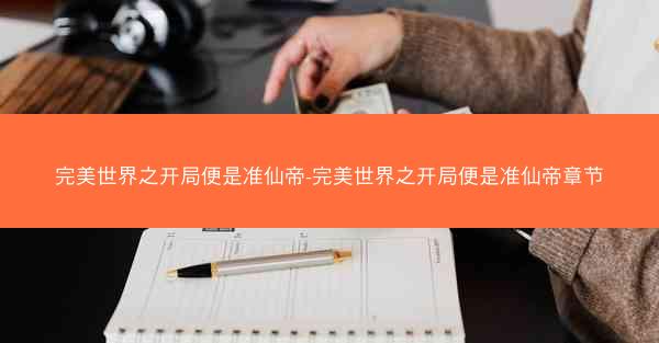 完美世界之开局便是准仙帝-完美世界之开局便是准仙帝章节