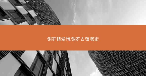 铜罗镇爱情;铜罗古镇老街