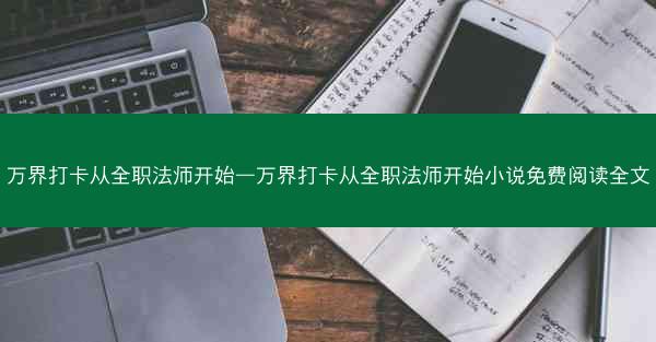 万界打卡从全职法师开始—万界打卡从全职法师开始小说免费阅读全文