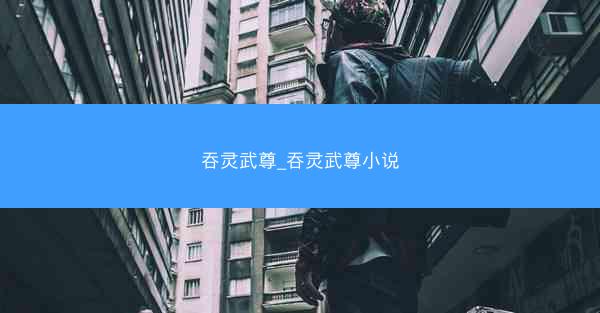 吞灵武尊_吞灵武尊小说