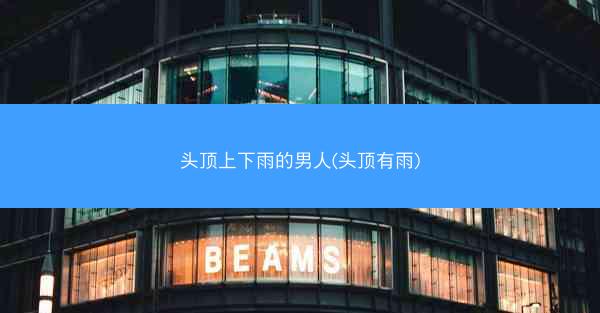 头顶上下雨的男人(头顶有雨)
