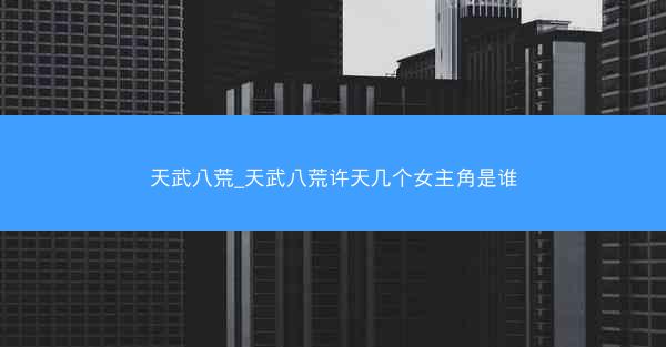 天武八荒_天武八荒许天几个女主角是谁