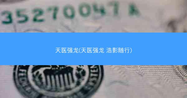天医强龙(天医强龙 浩影随行)