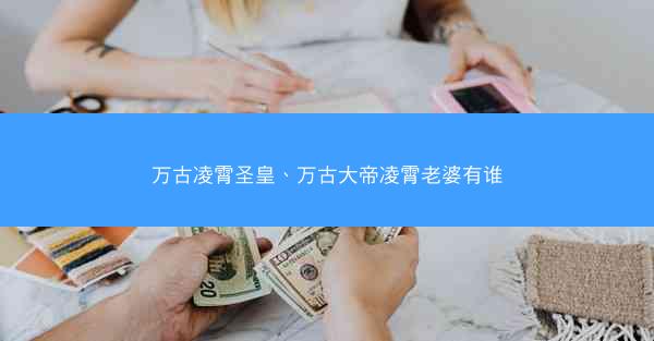 万古凌霄圣皇、万古大帝凌霄老婆有谁