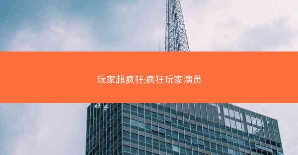 玩家超疯狂;疯狂玩家演员