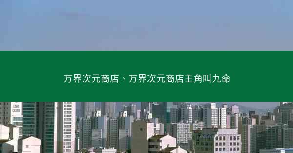 万界次元商店、万界次元商店主角叫九命