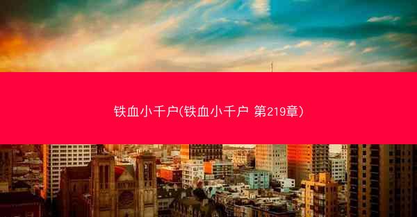 铁血小千户(铁血小千户 第219章)