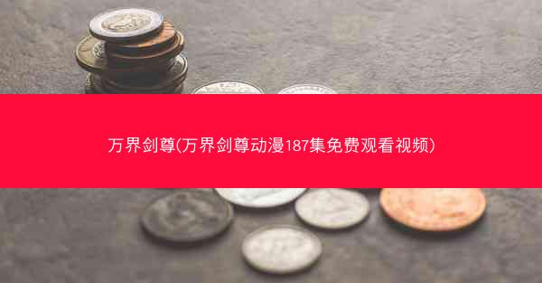 万界剑尊(万界剑尊动漫187集免费观看视频)