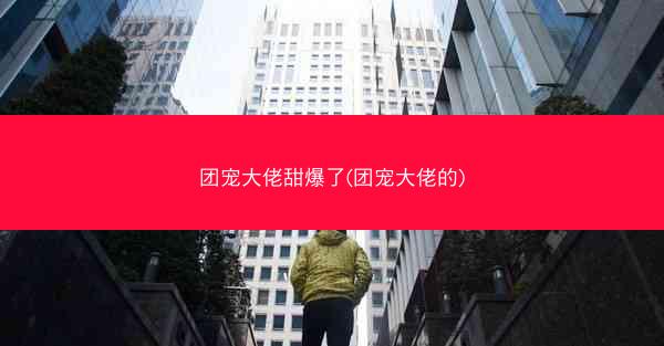 团宠大佬甜爆了(团宠大佬的)
