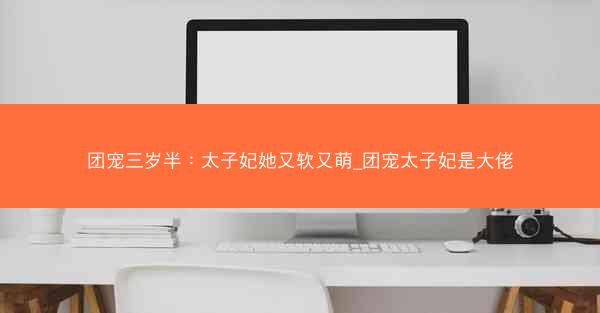 团宠三岁半：太子妃她又软又萌_团宠太子妃是大佬