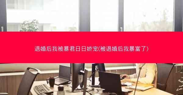 退婚后我被暴君日日娇宠(被退婚后我暴富了)