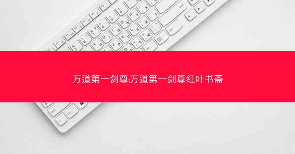 万道第一剑尊;万道第一剑尊红叶书斋