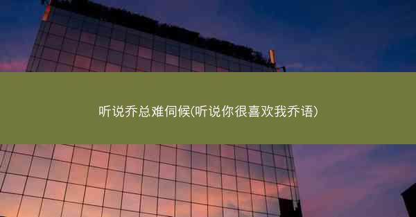 听说乔总难伺候(听说你很喜欢我乔语)