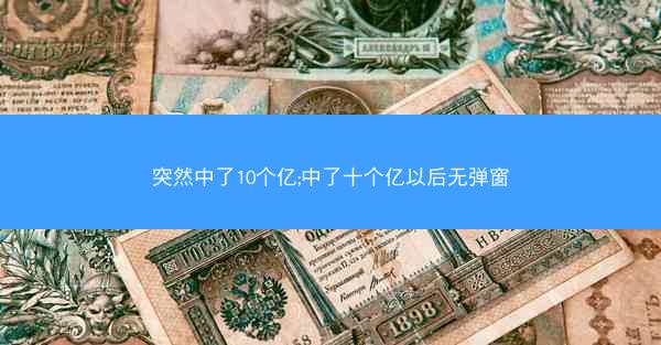 突然中了10个亿;中了十个亿以后无弹窗