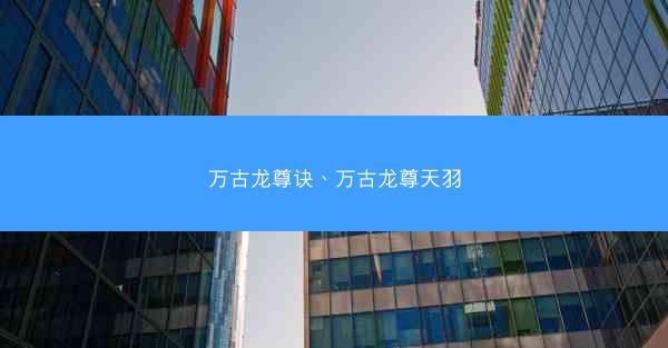 万古龙尊诀、万古龙尊天羽