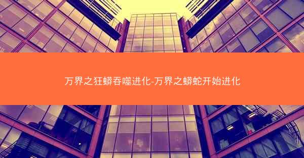万界之狂蟒吞噬进化-万界之蟒蛇开始进化