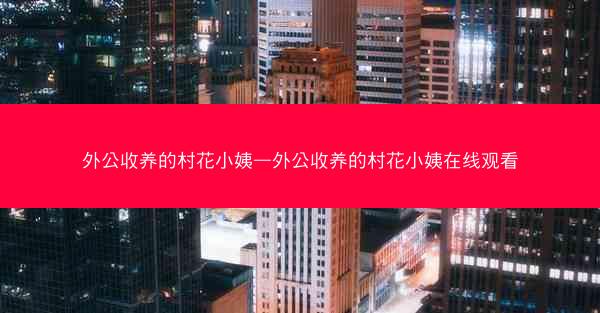 外公收养的村花小姨—外公收养的村花小姨在线观看