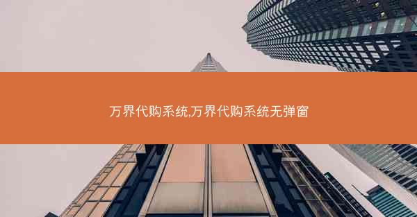 万界代购系统,万界代购系统无弹窗