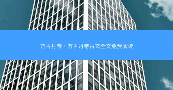 万古丹帝、万古丹帝古玄全文免费阅读