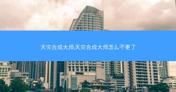 天灾合成大师;天灾合成大师怎么不更了