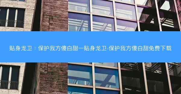 贴身龙卫：保护我方傻白甜—贴身龙卫-保护我方傻白甜免费下载