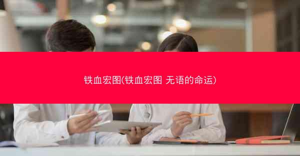 铁血宏图(铁血宏图 无语的命运)