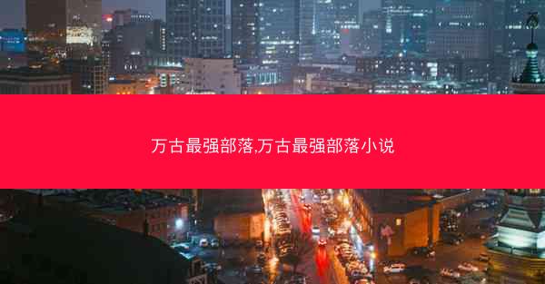 万古最强部落,万古最强部落小说