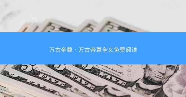 万古帝尊、万古帝尊全文免费阅读